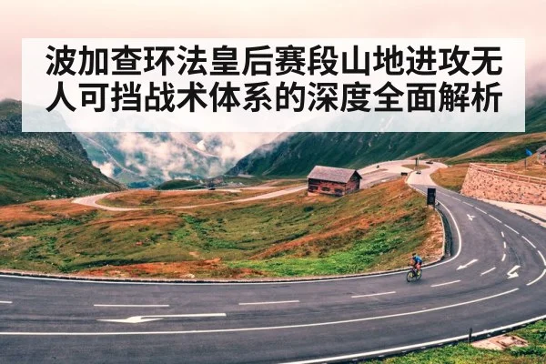 波加查环法皇后赛段山地进攻无人可挡战术体系的深度全面解析