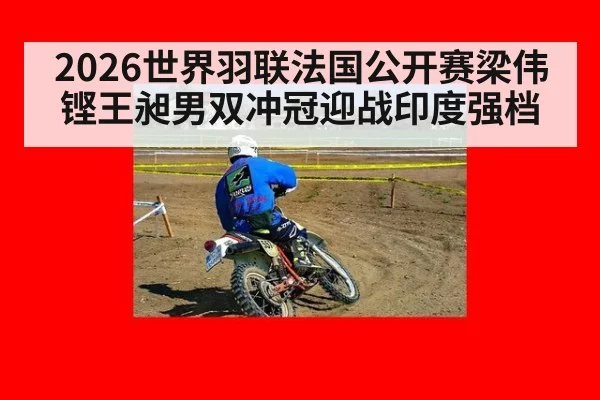 2026世界羽联法国公开赛梁伟铿王昶男双冲冠迎战印度强档